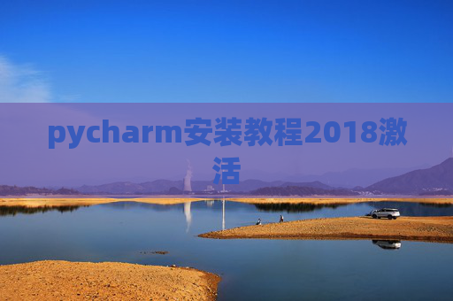 pycharm安装教程2018激活 pycharm安装教程2018激活